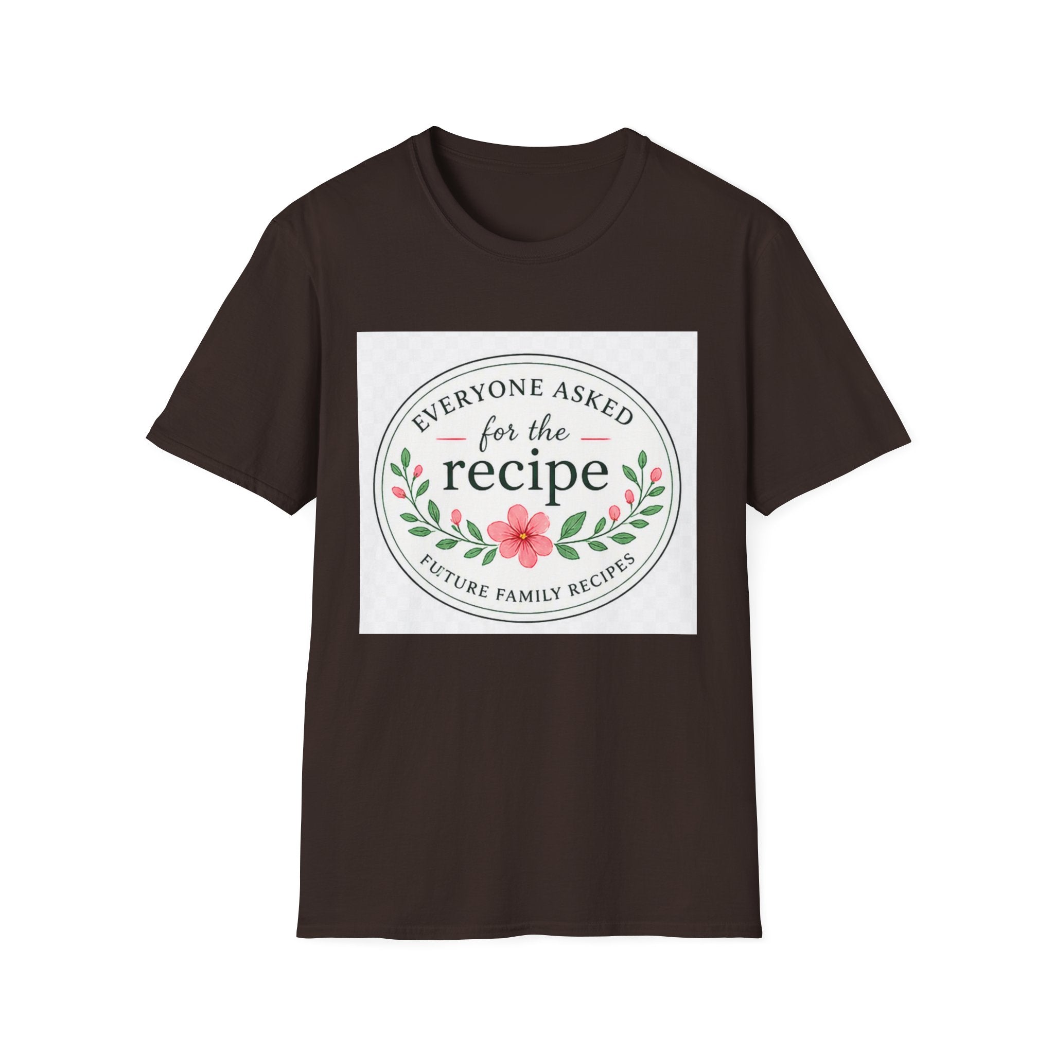 T-Shirt — “Everyone Asked for the Recipe” Floral Family Recipe Tee