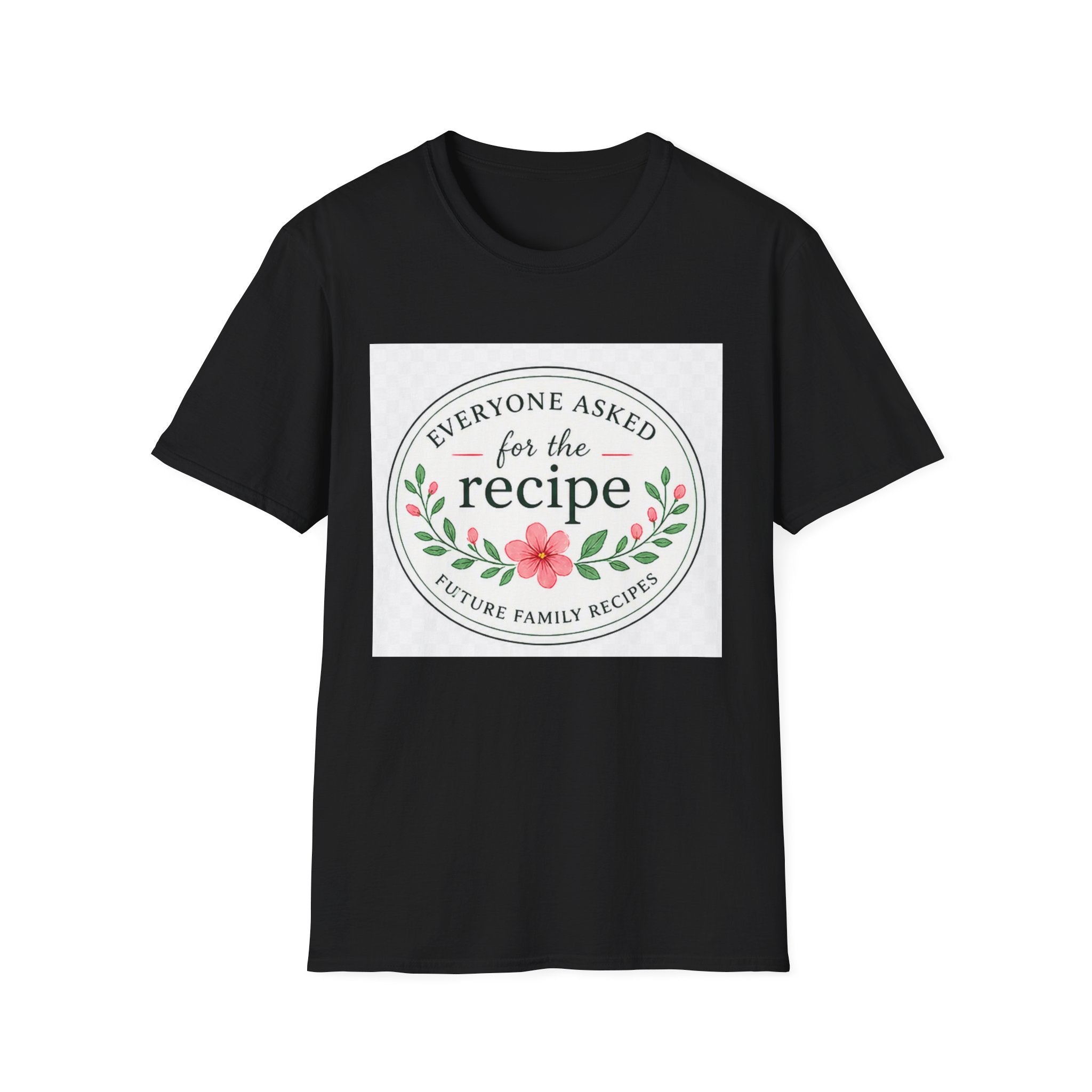 T-Shirt — “Everyone Asked for the Recipe” Floral Family Recipe Tee