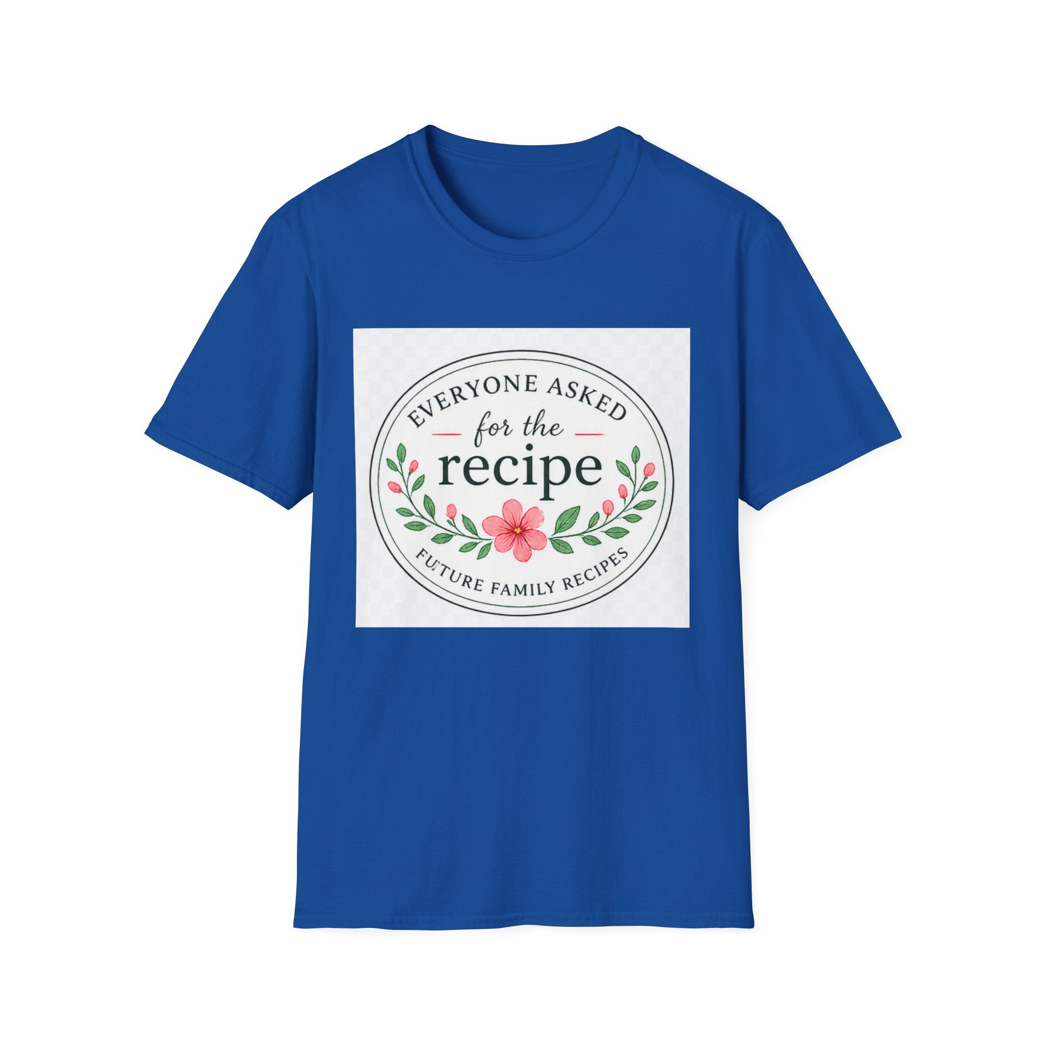 T-Shirt — “Everyone Asked for the Recipe” Floral Family Recipe Tee