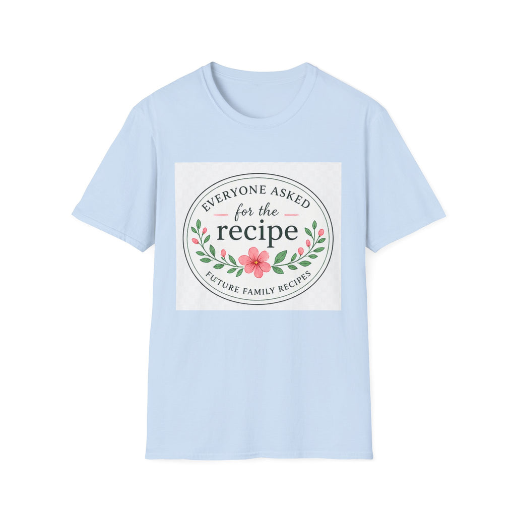 T-Shirt — “Everyone Asked for the Recipe” Floral Family Recipe Tee