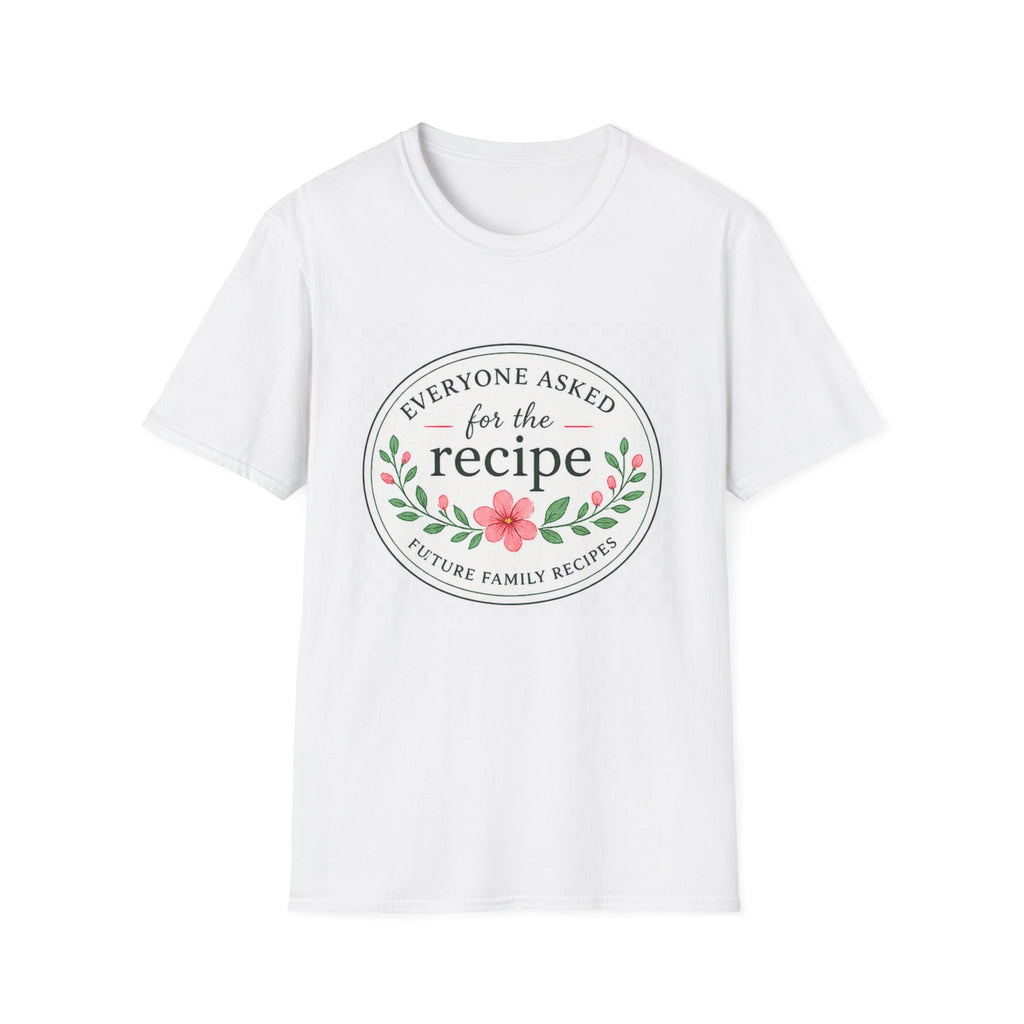 T-Shirt — “Everyone Asked for the Recipe” Floral Family Recipe Tee
