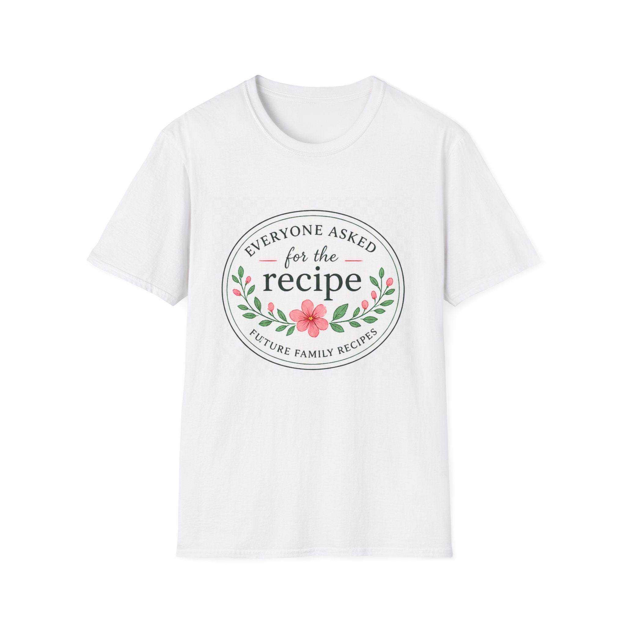 T-Shirt — “Everyone Asked for the Recipe” Floral Family Recipe Tee