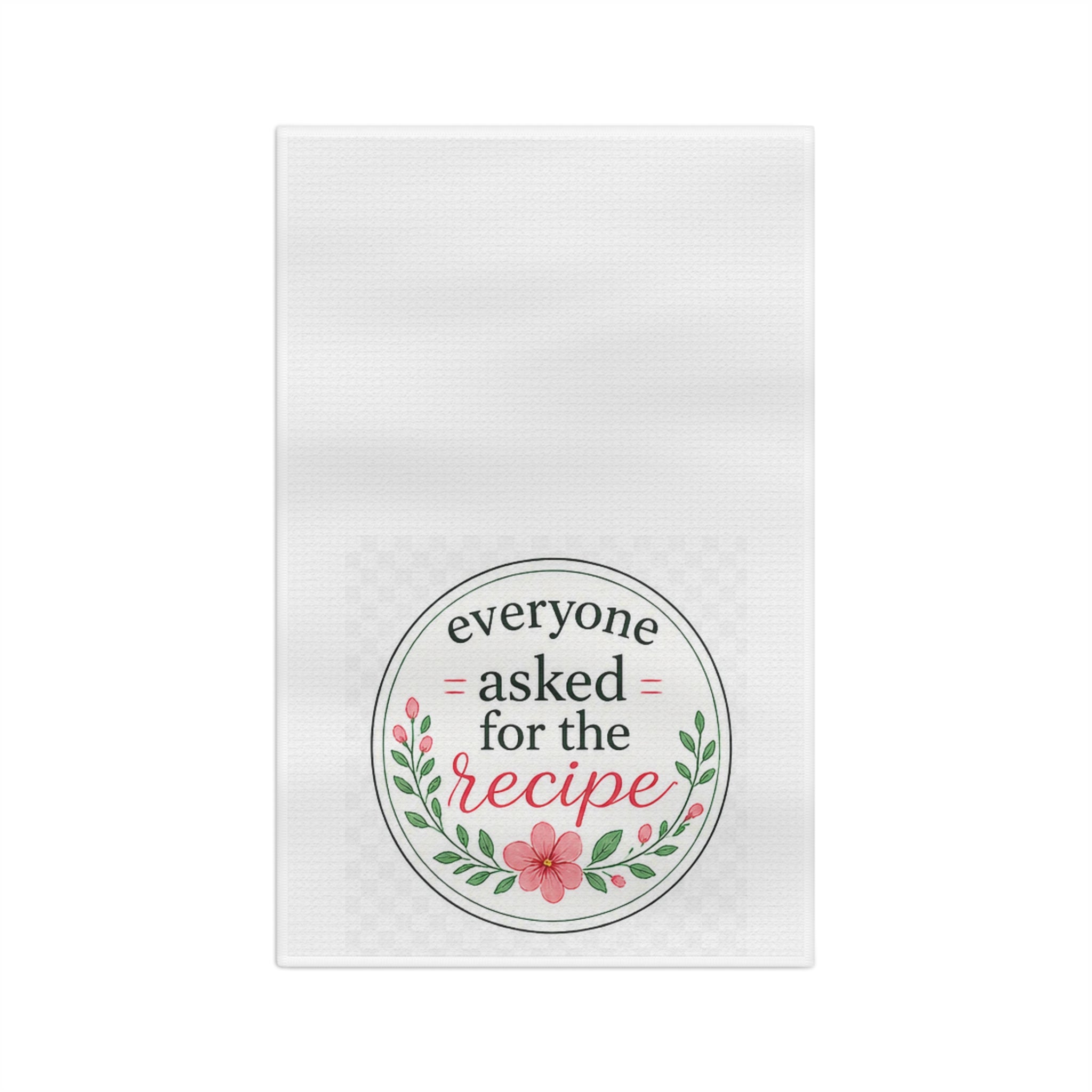 Tea Towel — "Everyone Asked for the Recipe" Floral Kitchen Towel