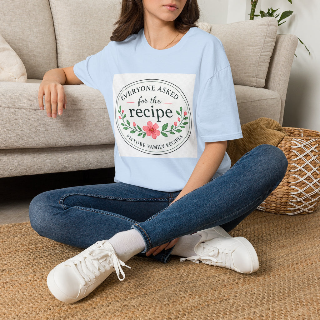 T-Shirt — “Everyone Asked for the Recipe” Floral Family Recipe Tee
