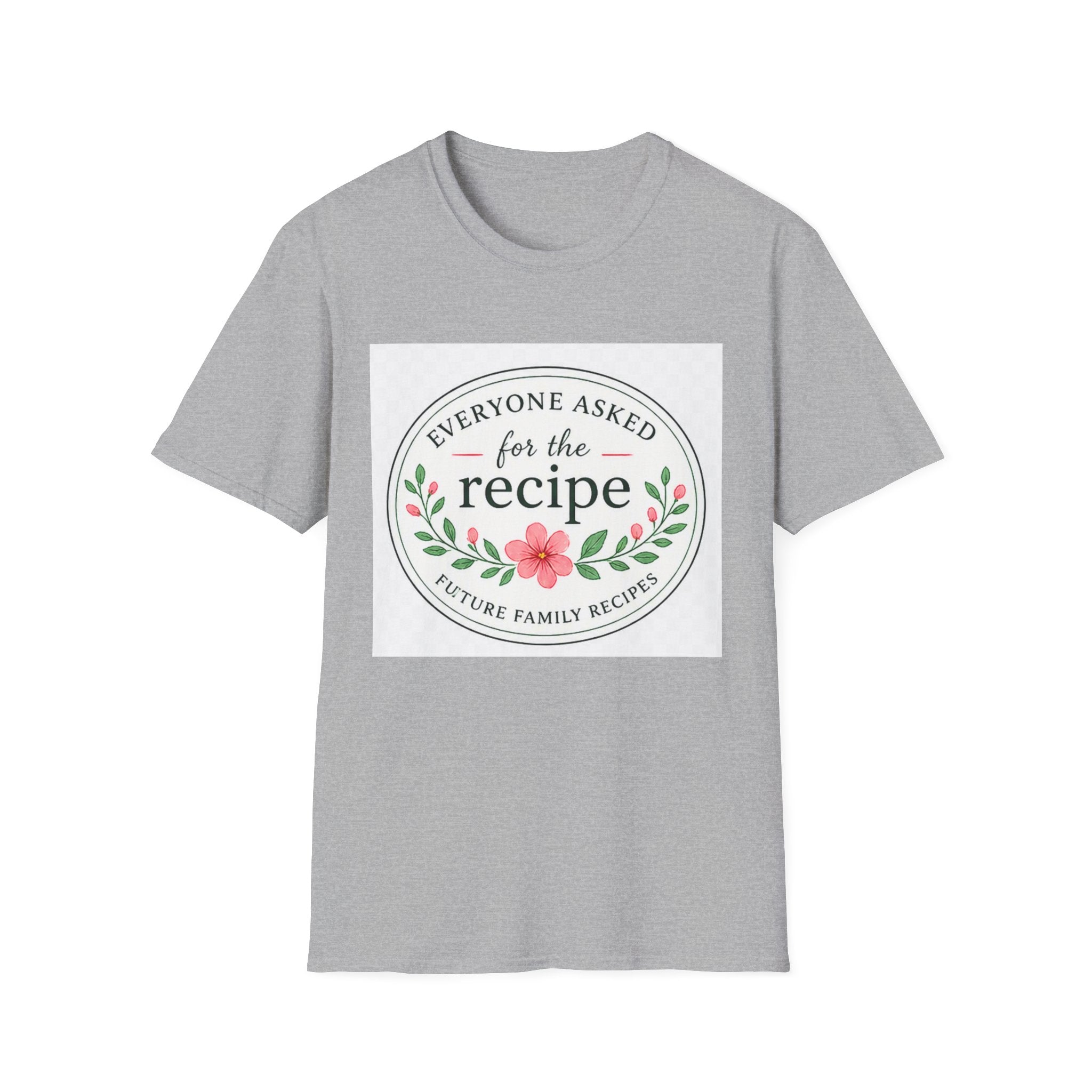 T-Shirt — “Everyone Asked for the Recipe” Floral Family Recipe Tee