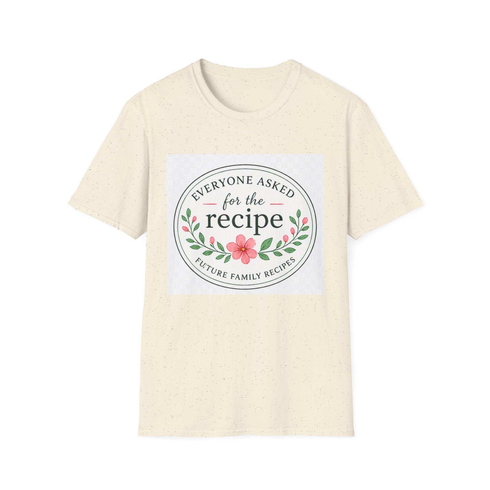 T-Shirt — “Everyone Asked for the Recipe” Floral Family Recipe Tee