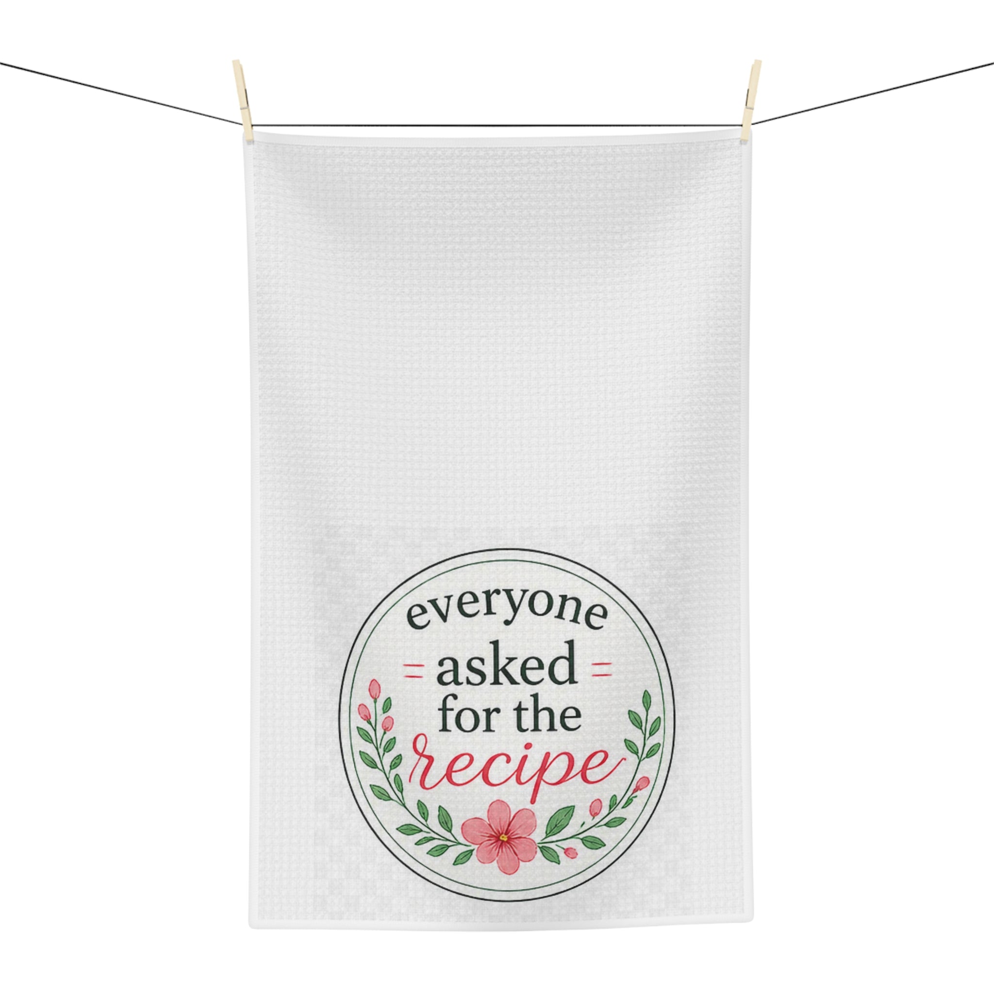 Tea Towel — "Everyone Asked for the Recipe" Floral Kitchen Towel